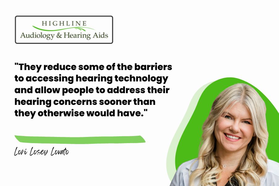 They reduce some of the barriers to accessing hearing technology and allow people to address their hearing concerns sooner than they otherwise would have.